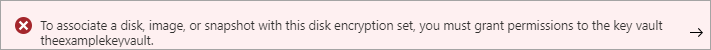 Screenshot of the disk encryption set displayed error, the error text is: To associate a disk, image, or snapshot with this disk encryption set, you must grant permissions to the key vault.