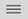 Menu button Menu button.